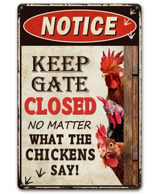 a sign that says notice keep gate closed no matter what the chickens say on it