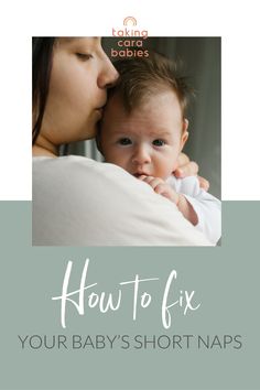 a woman kissing her baby's forehead with the words how to fix your baby's short naps