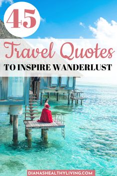 a woman sitting on a pier with the words, 45 travel quotes to inspire wanderlust