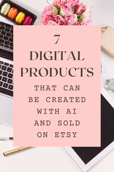 a desk with flowers, laptop and other items on it that says 7 digital products that can be created with a sold on etsy