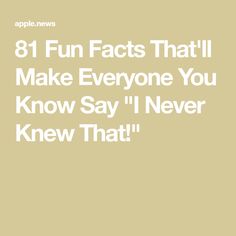 the words, 8 fun fact that will make everyone you know say i'm never knew