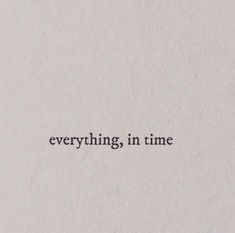 the words everything in time written on top of a piece of white paper with black ink