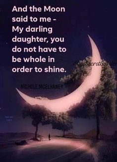 a crescent moon with the words, and the moon said to me my daring daughter, you do not have to be whole in order to shine