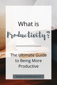 the ultimate guide to being more productive