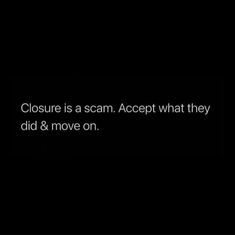 a black background with the words closure is a scan accept what they did & move on