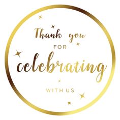 the words thank you for celebrating with us in gold lettering on a white circle background