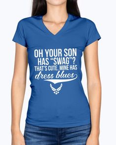 The design featuring the saying "Oh Your Son Has Swag? That's Cute. Mine Has Dress Blues" on Woman V-necks Our new design will be the perfect gift for either Air Force Moms of Son. If you have any specific requirements for it, please don't hesitate to contact us for the modification. Show Your Pride & Love. You can now freely show the world how you are proud of your Airman in the Air Force with our shirt. Let people know that you love your Airman a lot and extremely proud of him Stand Out Ev Mom Daughter Dress, Air Force Mom, Marine Mom, Military Mom, Dress Blues, Army Mom, Hoodie Tank Top, Mom Dress, True Red