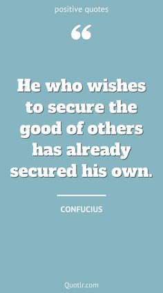 a blue background with the quote he who wishes to secure the good of others has already secured his own