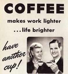 an old advertisement for coffee with two people holding cups in front of the caption reads, coffee makes work lighter life brighter have another cup