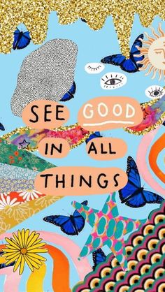 the words see good in all things are surrounded by butterflies