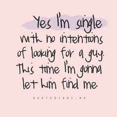 a quote that says yes i'm single with no intentionss of looking for a guy this time i'm going let him find me