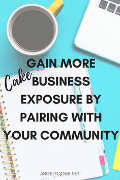 a cup of coffee next to a notebook with the words gain more cake business exposure by pairing with your community