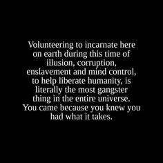 a black and white photo with the words volunteering to incainate here on earth during this time of illusion, cription, enslavement and mind control