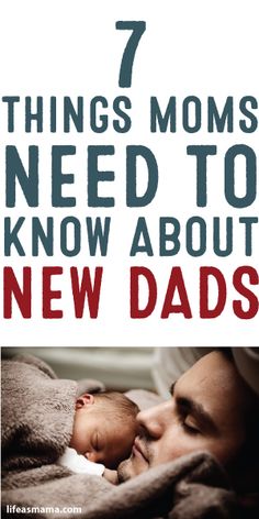 a father kissing his baby with the words 7 things moms need to know about new dad