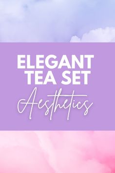 the words elegant tea set aesthetics against a pink and blue sky with clouds in the background