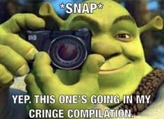 shrap holding up a camera with the caption snap yep, this one's going in my cringe compilation