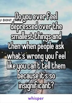 Do you ever feel depressed over the smallest things and then when people ask what's wrong you feel like you can't tell them because it's so insignificant? Quotes Deep Feelings, Totally Me, Les Sentiments, That's Me, Whisper Quotes, I Can Relate, Real Quotes, How I Feel, So Me