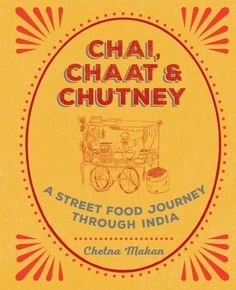 chai, chat and chutney a street food journey through india by cheena mahan