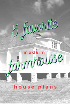 a house with the words 5 favorite modern farmhouse plans