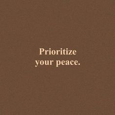 the words prioritize your peace are written on a brown background