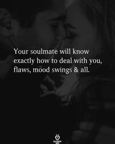 a man kissing a woman with the caption your soulmate will know exactly how to deal with you, claws, mood swings & all