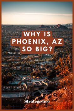 a city with the words why is phoenix, az so big?