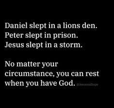 a black and white photo with the words, daniel slept in a lions den peter slept in prison jesus slept in a storm no matter