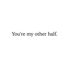 the words you're my other half are in black and white