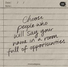 a piece of paper with writing on it that says choose people who will say your name in a room full of opposites