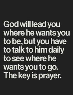 a black and white photo with the words god will lead you where he wants you to be, but you have to talk to him daily to see where he wants you to go