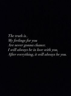 the truth is my feelings for you are never gone in love with you, i will always be in love with you