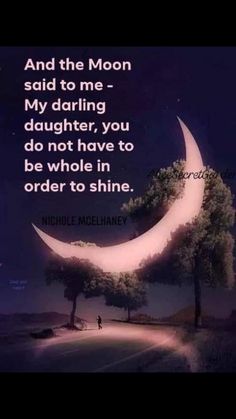 a crescent moon with the words, and the moon said to me my daring daughter, you do not have to be whole in order to shine