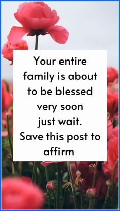 pink flowers with the words your entire family is about to be blessed very soon just wait save this post to affirm