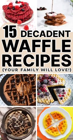 different waffles and other desserts with the words 15 decadent waffle recipes your family will love