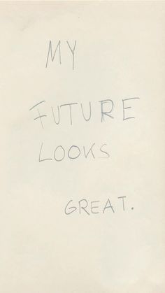 a piece of paper with writing on it that says, my future looks at great