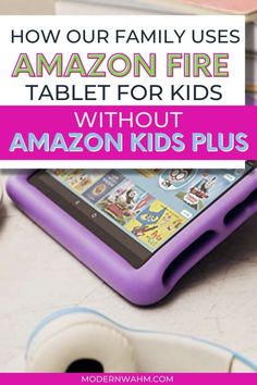 an amazon fire tablet with the text how our family uses amazon fire tablet for kids without amazon kids plus