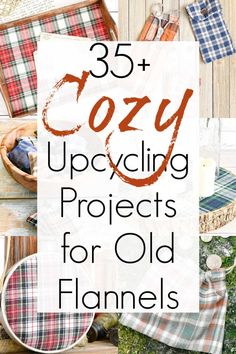 the title for 35 cozy upcycling projects for old flannes