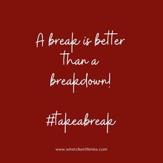 a red background with white text that reads, a break is better than a breaddown