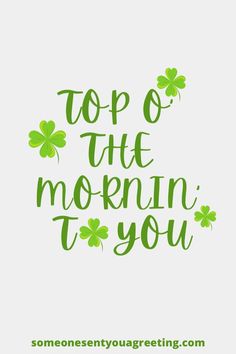 the words top o the morning to you with shamrocks on it and four leaf clovers