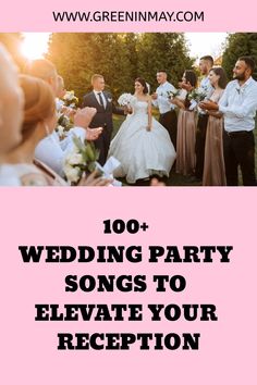 a wedding party with the words, 100 wedding party songs to elevate your reception