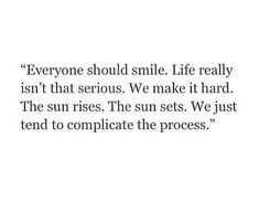 a quote that reads everyone should smile life really isn't that serious we make it hard