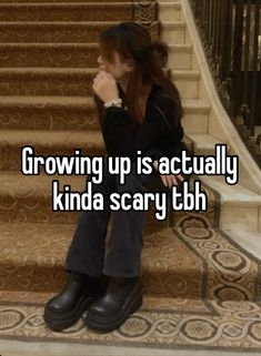 a woman sitting on the steps with her hand up to her face and text growing up is actually kinda scary tbh