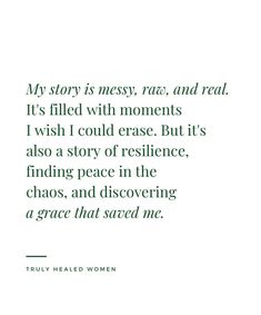 a quote that reads, my story is messy race and real it's filled with moments i wish i could erase but it's also a story of resilice