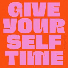 an orange and pink poster with the words give your self time written in bold font