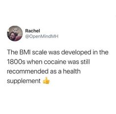 a tweet that reads, the bmi scale was developed in the 1800s when cooine was still recommended as a health supplement