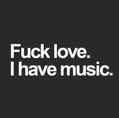 a black and white photo with the words, f k love i have music