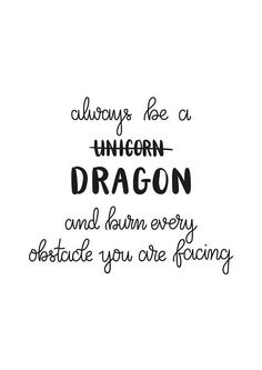 the words always be a unicorn dragon and i'm every distance you are facing