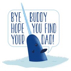 a blue whale with a thought bubble saying bye buddy, hope you find your dad