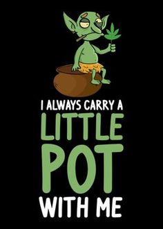 i always carry a little pot with me