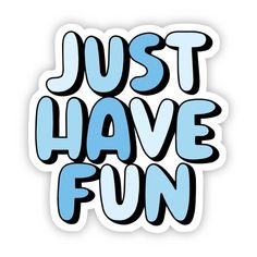 sticker that says just have fun in blue and black lettering on a white background